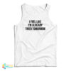 I Feel Like I'm Already Tired Tomorrow Tank Top