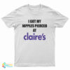 I Got My Nipples Pierced At Claire's T-Shirt