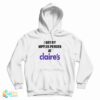 I Got My Nipples Pierced At Claire's Hoodie