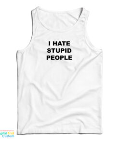 I Hate Stupid People Tank Top