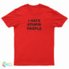 I Hate Stupid People T-Shirt