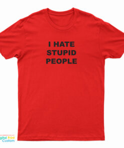 I Hate Stupid People T-Shirt