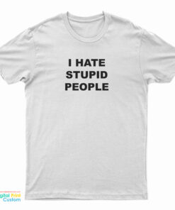 I Hate Stupid People T-Shirt