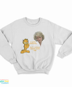 I Hate Mondays But I Could Never Hate Her Sweatshirt