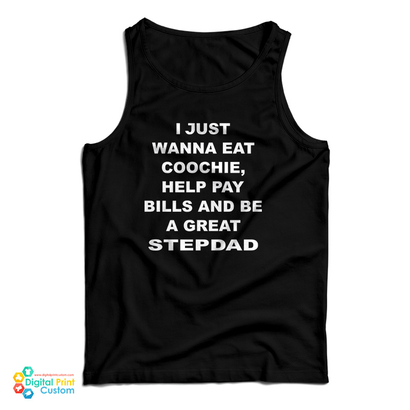 I Just Wanna Eat Coochie Help Pay Bills And Be A Great Stepdad Tank Top