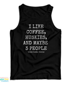 I Like Coffee Huskies And Maybe 3 People Tank Top