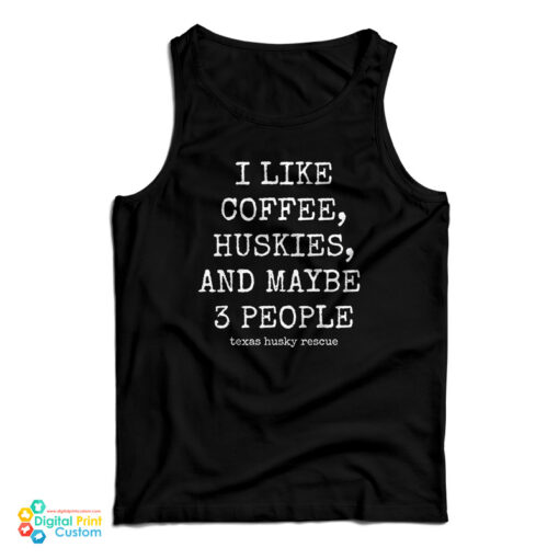 I Like Coffee Huskies And Maybe 3 People Tank Top