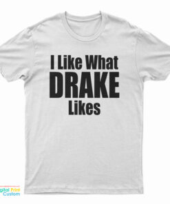 I Like What Drake Likes T-Shirt