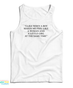 I Like When A Boy Makes Me Feel Like A Woman And A Little Girl At The Same Time Tank Top