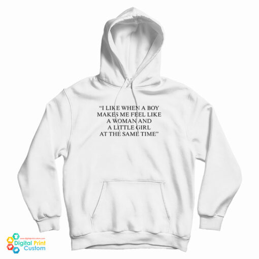 I Like When A Boy Makes Me Feel Like A Woman And A Little Girl At The Same Time Hoodie