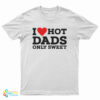I Love Hot Dads Only Sweet T-Shirt