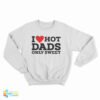 I Love Hot Dads Only Sweet Sweatshirt