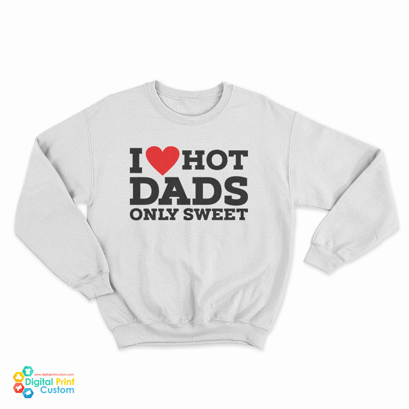 I Love Hot Dads Only Sweet Sweatshirt