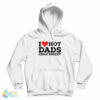 I Love Hot Dads Only Sweet Hoodie