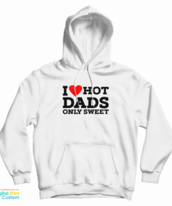 I Love Hot Dads Only Sweet Hoodie