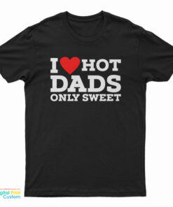 I Love Hot Dads Only Sweet T-Shirt