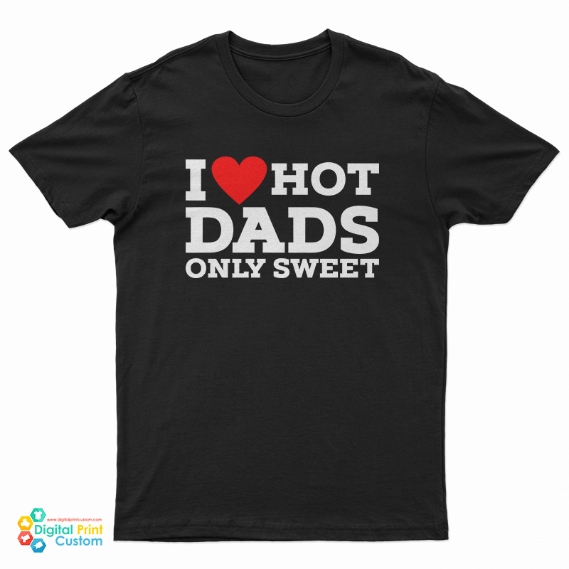 I Love Hot Dads Only Sweet T-Shirt