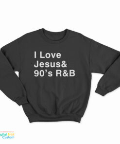 I Love Jesus 90's R&B Sweatshirt