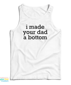 I Made Your Dad A Bottom Tank Top