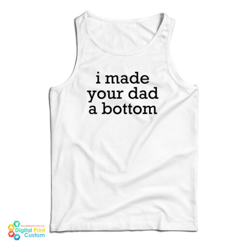 I Made Your Dad A Bottom Tank Top