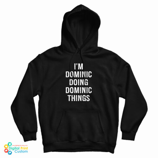 I'm Dominic Doing Dominic Things Hoodie