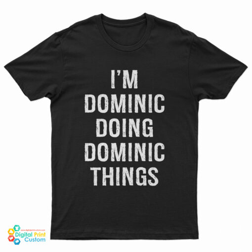 I'm Dominic Doing Dominic Things T-Shirt