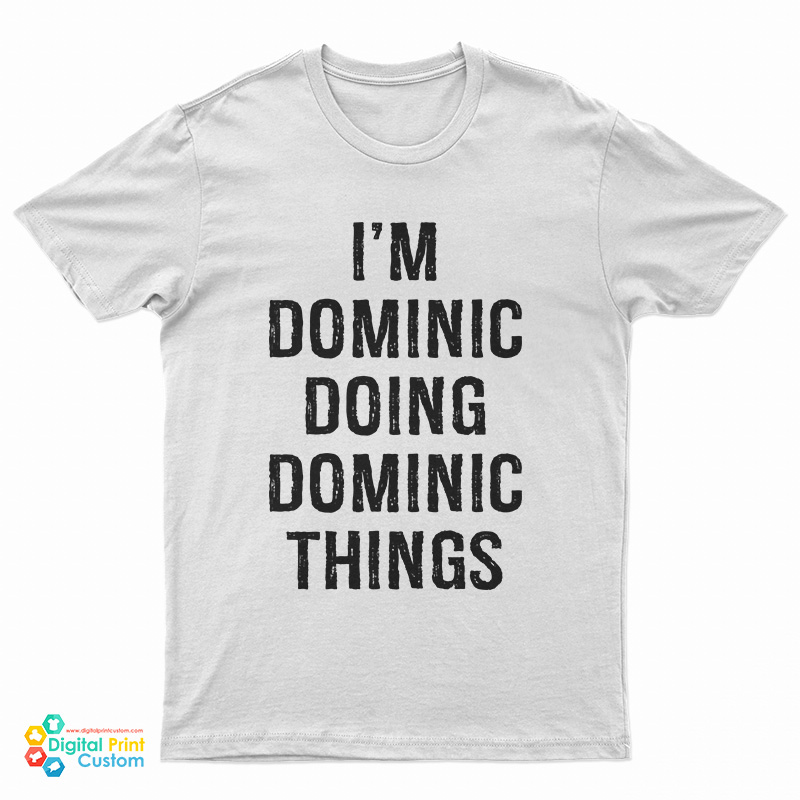 I'm Dominic Doing Dominic Things T-Shirt