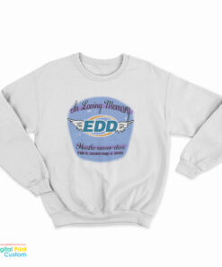 In Loving Memory Edd Hustle Never Die Sweatshirt