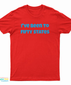 I've Been To Fifty States T-Shirt