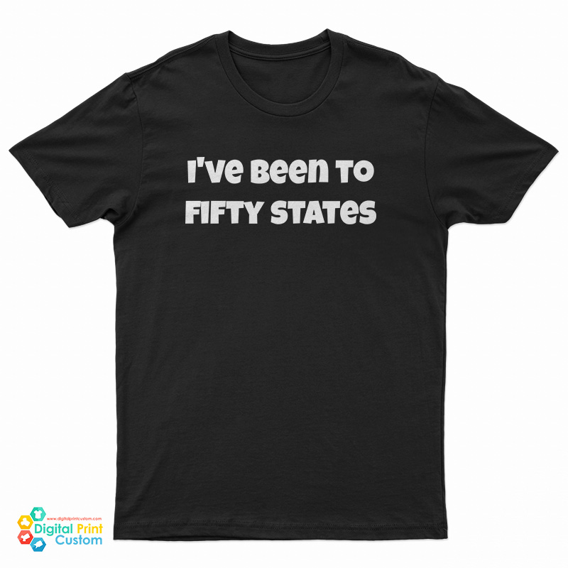 I've Been To Fifty States T-Shirt