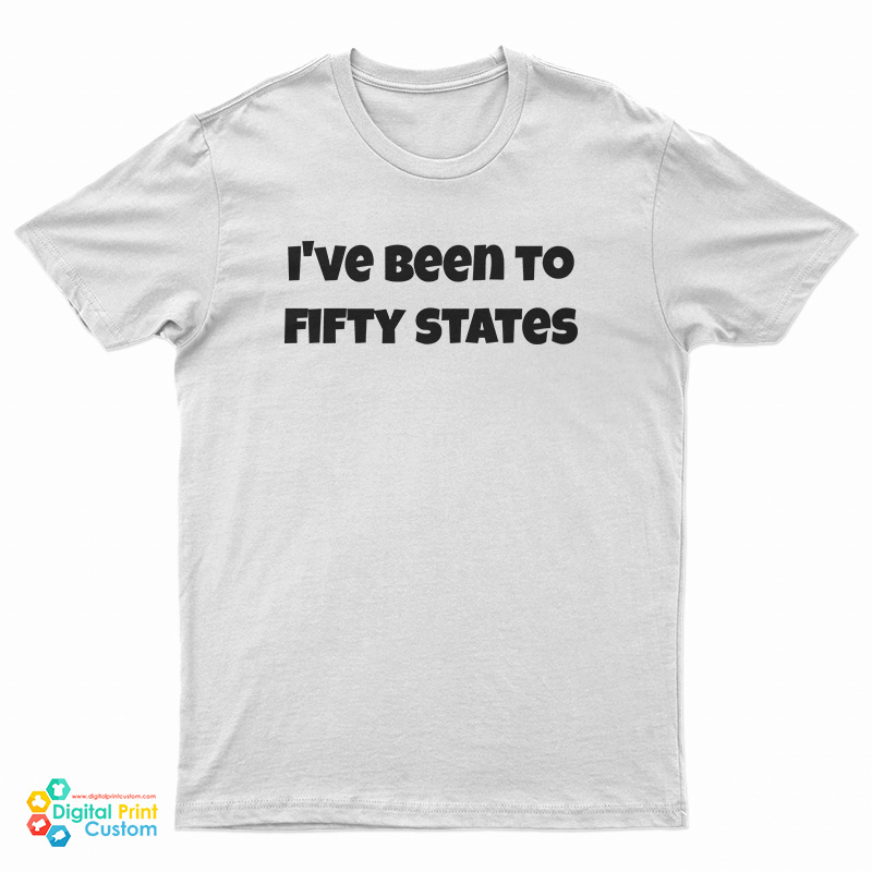 I've Been To Fifty States T-Shirt