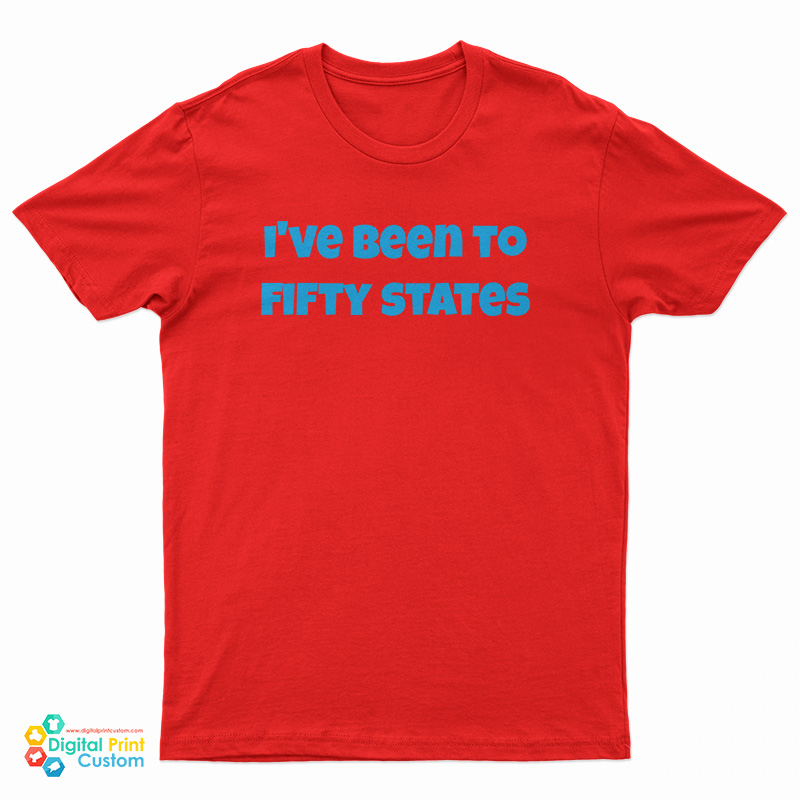 I've Been To Fifty States T-Shirt