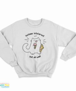 Lactose Intolerant But Oh Well Sweatshirt
