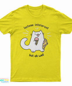 Lactose Intolerant But Oh Well T-Shirt