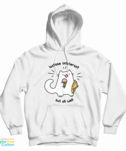 Lactose Intolerant But Oh Well Hoodie