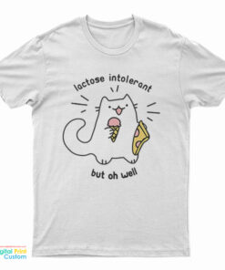 Lactose Intolerant But Oh Well T-Shirt