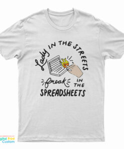 Lady In The Streets Freak In The SpreadsheetsT-Shirt