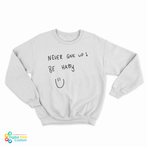 Never Give Up Be Happy Sweatshirt