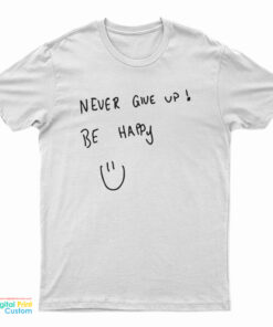 Never Give Up Be Happy T-Shirt
