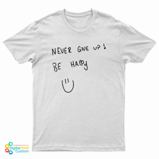 Never Give Up Be Happy T-Shirt