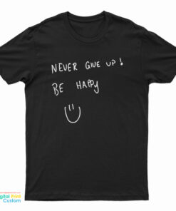 Never Give Up Be Happy T-Shirt