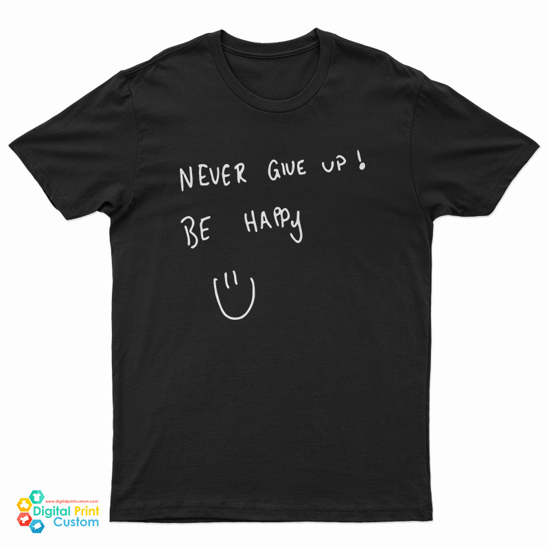 Never Give Up Be Happy T-Shirt