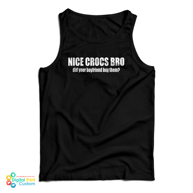 Nice Crocs Bro Did Your Boyfriend Buy Them Tank Top