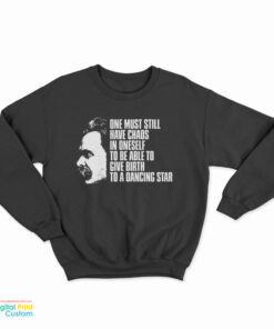 Nietzsche Quote - One Must Still Have Chaos in Oneself Sweatshirt