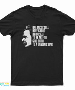Nietzsche Quote - One Must Still Have Chaos in Oneself T-Shirt