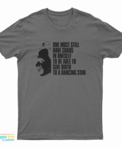 Nietzsche Quote - One Must Still Have Chaos in Oneself T-Shirt
