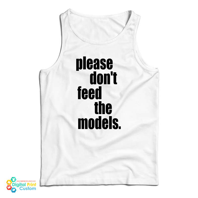 Please Don't Feed The Models Tank Top