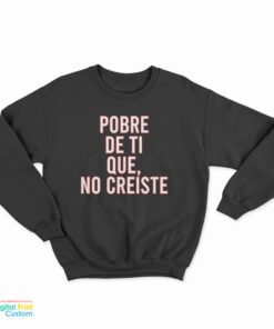Pobre De Ti Que No Creiste Sweatshirt
