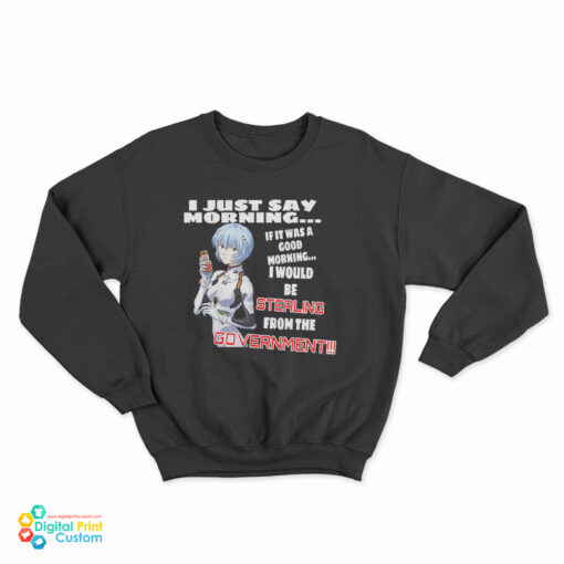 Rei Ayanami I Just Say Morning If It Was A Good Morning Sweatshirt