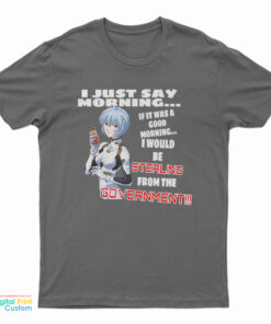 Rei Ayanami I Just Say Morning If It Was A Good Morning T-Shirt